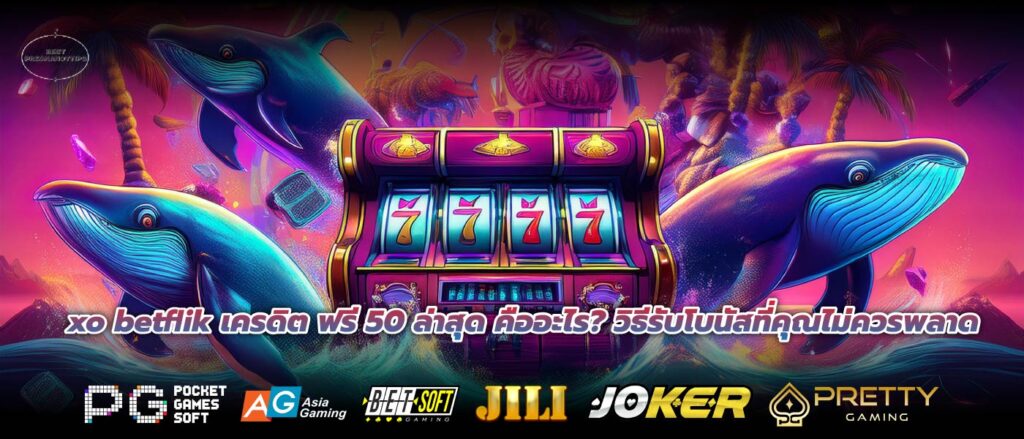 xo betflik เครดิต ฟรี 50 ล่าสุด คืออะไร? วิธีรับโบนัสที่คุณไม่ควรพลาด